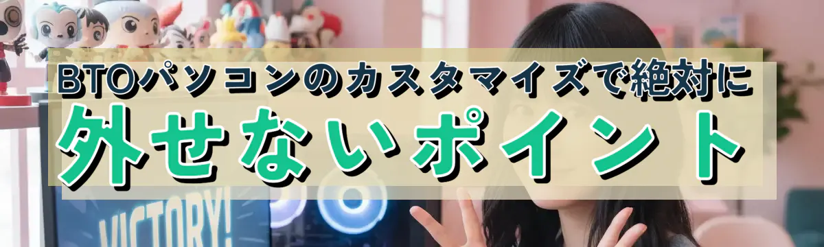 BTOパソコンのカスタマイズで絶対に外せないポイント