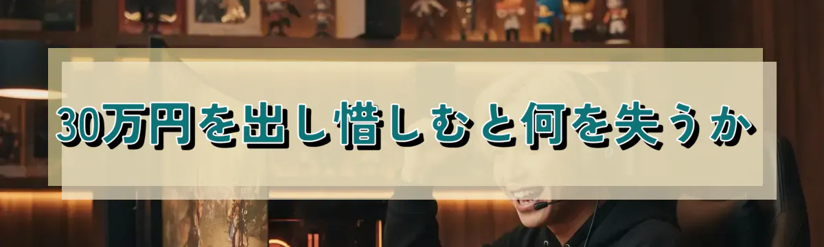 30万円を出し惜しむと何を失うか