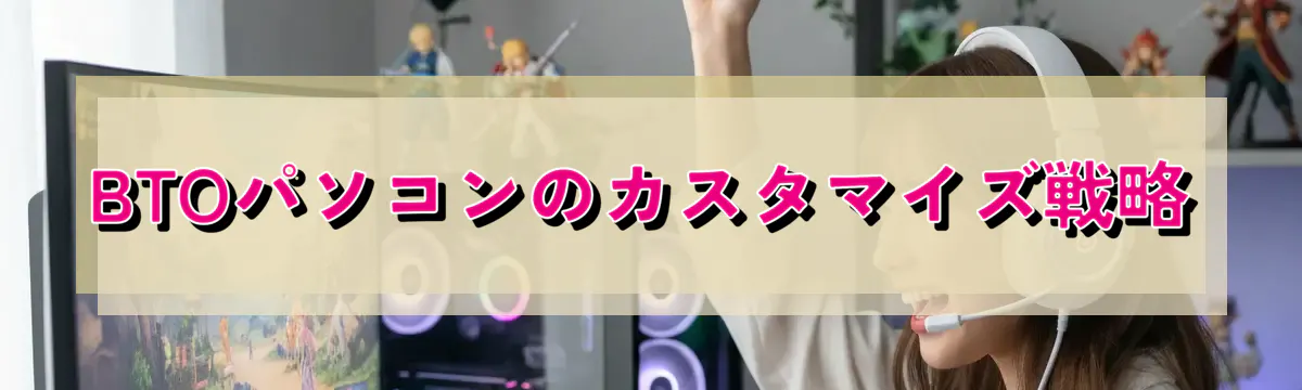 BTOパソコンのカスタマイズ戦略