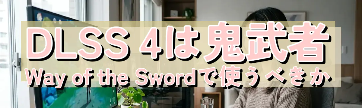 DLSS 4は鬼武者 Way of the Swordで使うべきか