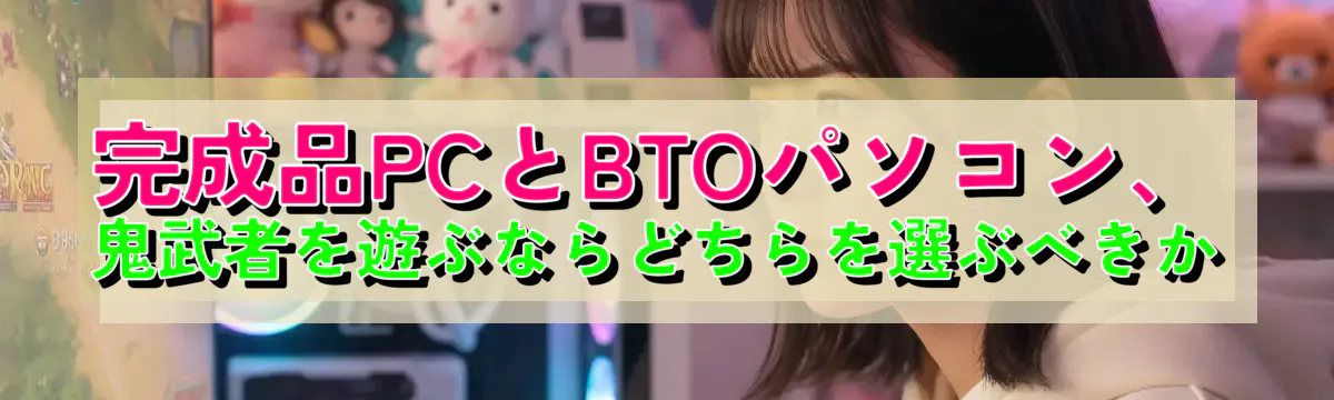 完成品PCとBTOパソコン、鬼武者を遊ぶならどちらを選ぶべきか